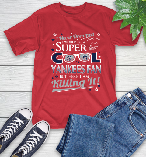 New York Yankees MLB Baseball I Never Dreamed I Would Be Super Cool Fan T-Shirt 11