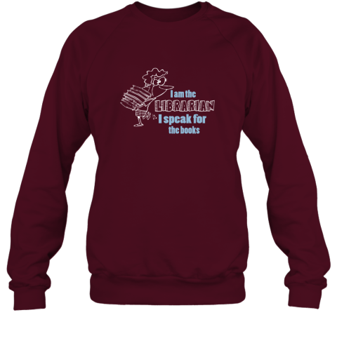 I am the librarian, I speak for the book Sweatshirt