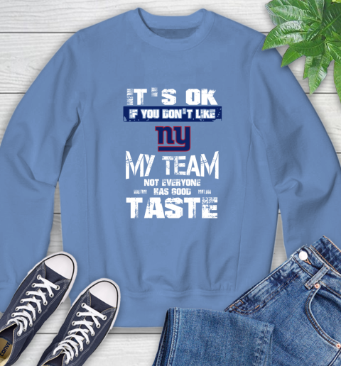 New York Giants NFL Football It's Ok If You Don't Like My Team Not Everyone Has Good Taste Sweatshirt 11
