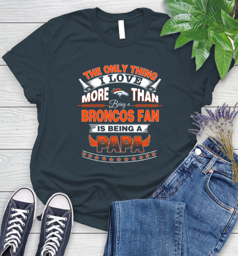 NFL The Only Thing I Love More Than Being A Denver Broncos Fan Is Being A Papa Football Women's T-Shirt 11