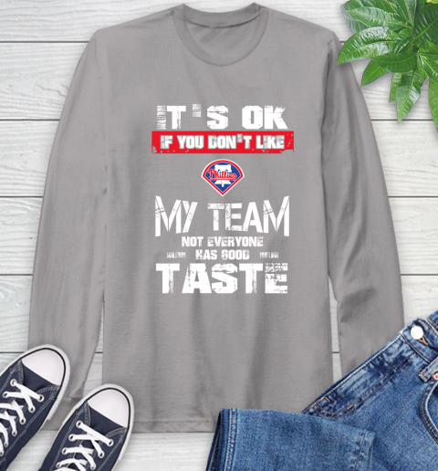 Philadelphia Phillies MLB Baseball It's Ok If You Don't Like My Team Not Everyone Has Good Taste Long Sleeve T-Shirt 6