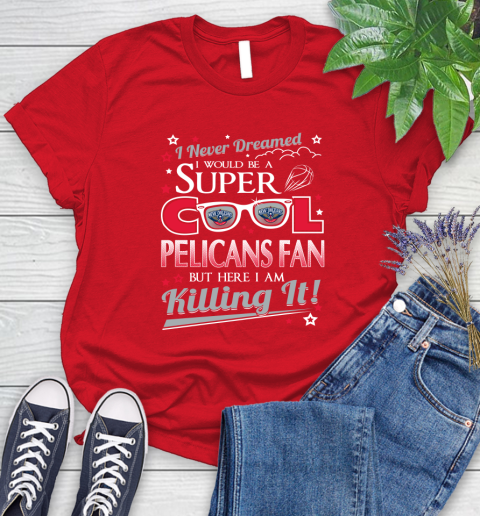 New Orleans Pelicans NBA Basketball I Never Dreamed I Would Be Super Cool Fan Women's T-Shirt 13