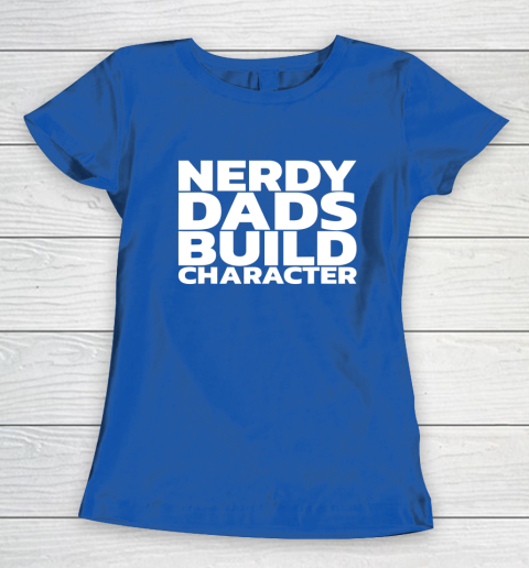 Nerdy Dads Build Character Women's T-Shirt 14