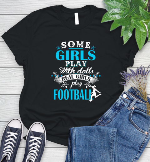 Some Girls Play With Dolls Real Girls Play Football Women's T-Shirt