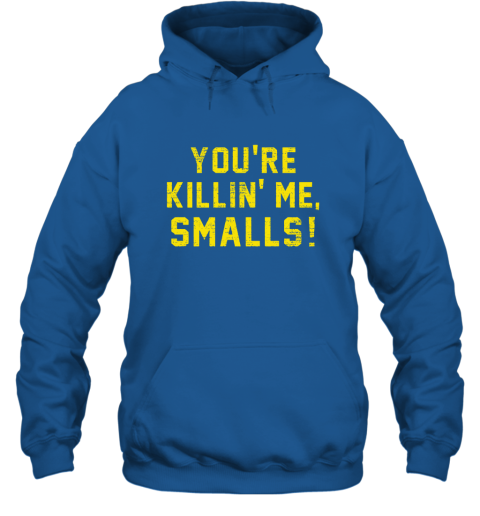 You're killing me Smalls Funny Quote Hoodie