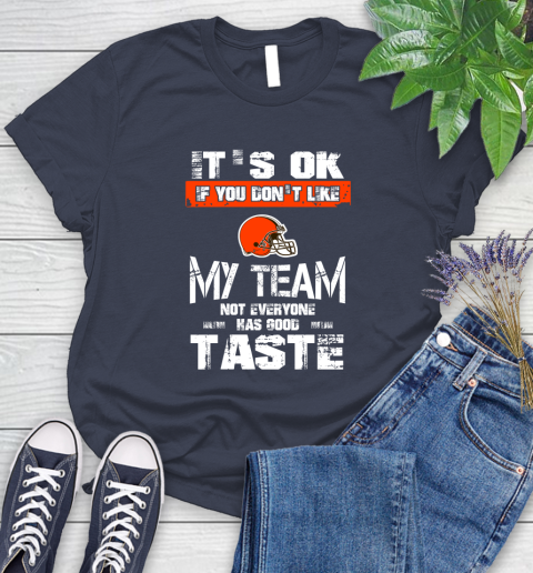 Cleveland Browns NFL Football It's Ok If You Don't Like My Team Not Everyone Has Good Taste Women's T-Shirt 15 Cleveland Browns NFL Football It's Ok If You Don't Like My Team Not Everyone Has Good Taste Women's T-Shirt - Image 15