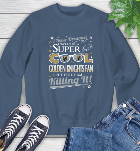 Vegas Golden Knights NHL Hockey I Never Dreamed I Would Be Super Cool Fan Sweatshirt 8