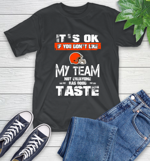 Cleveland Browns NFL Football It's Ok If You Don't Like My Team Not Everyone Has Good Taste T-Shirt