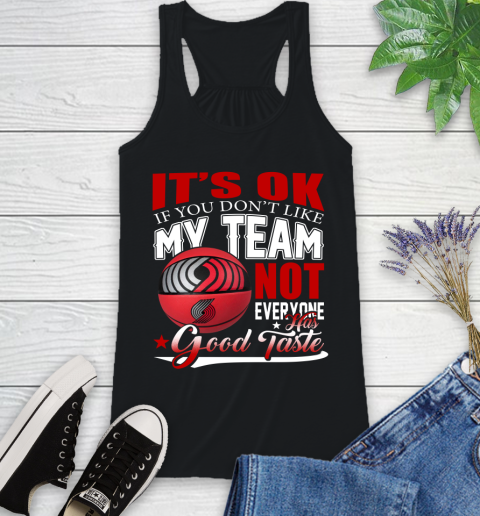 NBA It's Ok If You Don't Like My Team Portland Trail Blazers Not Everyone Has Good Taste Basketball Racerback Tank