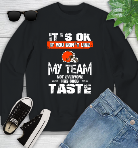 Cleveland Browns NFL Football It's Ok If You Don't Like My Team Not Everyone Has Good Taste Youth Sweatshirt