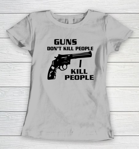 Guns Don't Kill People I Do Shirt I Kill People Women's T-Shirt 3