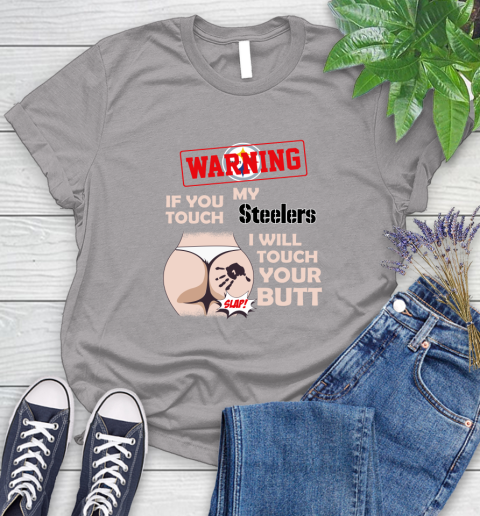 Pittsburgh Steelers NFL Football Warning If You Touch My Team I Will Touch My Butt Women's T-Shirt 5