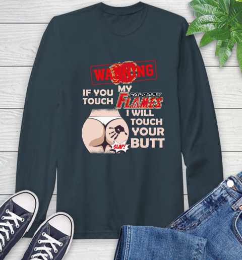 Calgary Flames NHL Hockey Warning If You Touch My Team I Will Touch My Butt Long Sleeve T-Shirt 9