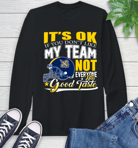 New Orleans Saints NFL Football You Don't Like My Team Not Everyone Has Good Taste Long Sleeve T-Shirt