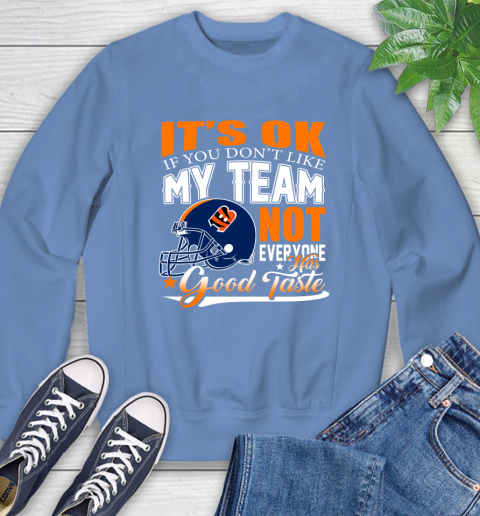 Cincinnati Bengals NFL Football You Don't Like My Team Not Everyone Has Good Taste Sweatshirt 11
