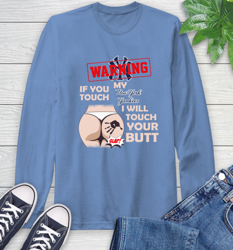 New York Yankees MLB Baseball Warning If You Touch My Team I Will Touch My Butt Long Sleeve T-Shirt 12