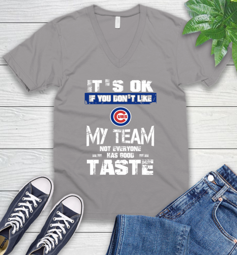 Chicago Cubs MLB Baseball It's Ok If You Don't Like My Team Not Everyone Has Good Taste V-Neck T-Shirt 3