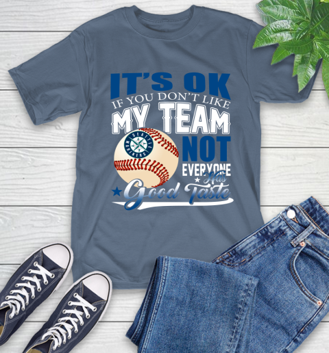 Seattle Mariners MLB Baseball You Don't Like My Team Not Everyone Has Good Taste T-Shirt 8