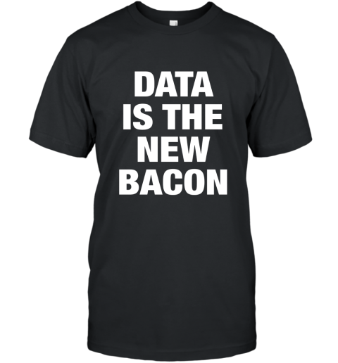 Data Is The New Bacon t shirt T-Shirt