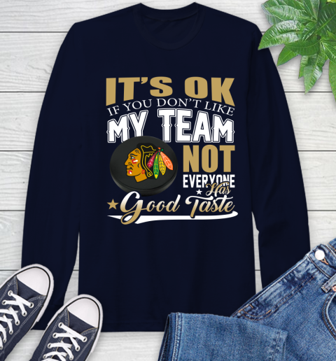 Chicago Blackhawks NHL Hockey You Don't Like My Team Not Everyone Has Good Taste Long Sleeve T-Shirt 3