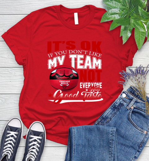 NBA It's Ok If You Don't Like My Team Chicago Bulls Not Everyone Has Good Taste Basketball Women's T-Shirt 13