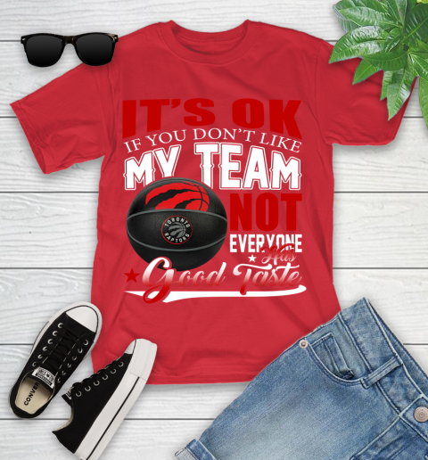 NBA It's Ok If You Don't Like My Team Toronto Raptors Not Everyone Has Good Taste Basketball Youth T-Shirt 13
