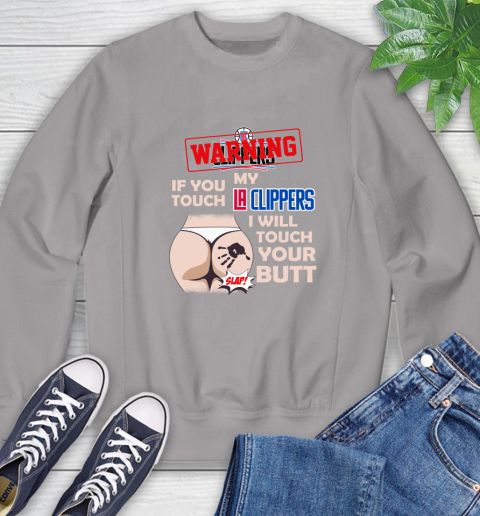 LA Clippers NBA Basketball Warning If You Touch My Team I Will Touch My Butt Sweatshirt 5