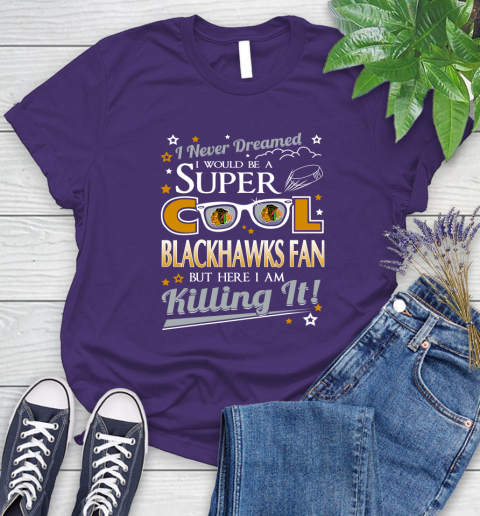 Chicago Blackhawks NHL Hockey I Never Dreamed I Would Be Super Cool Fan Women's T-Shirt 5 Chicago Blackhawks NHL Hockey I Never Dreamed I Would Be Super Cool Fan Women's T-Shirt - Image 5