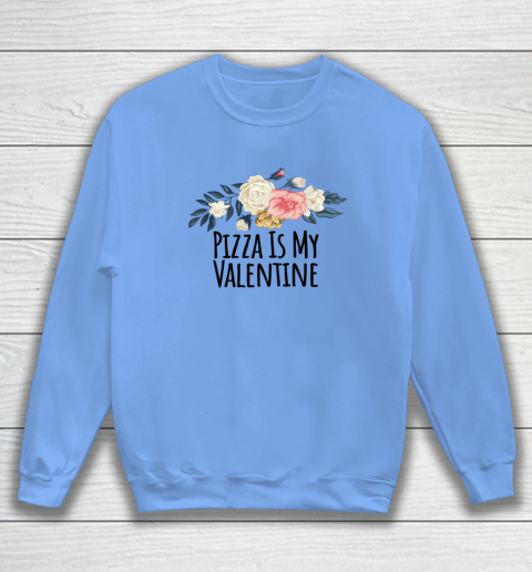 Floral Flowers Funny Pizza Is My Valentine Sweatshirt 6