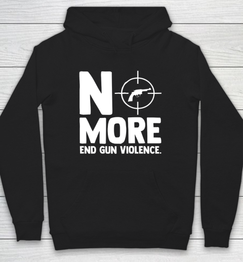 Anti Guns No More End Gun Violence Gun Control Support Hoodie