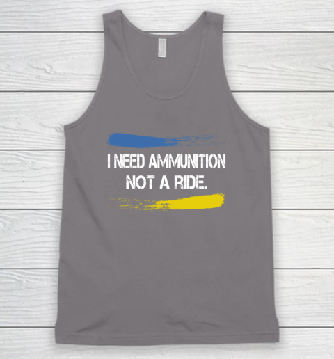 I Need Ammunition Not A Ride Shirt  Ukraine Tank Top 5