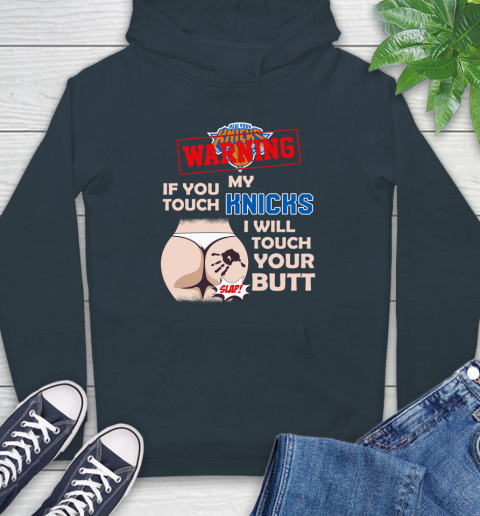 New York Knicks NBA Basketball Warning If You Touch My Team I Will Touch My Butt Hoodie 7