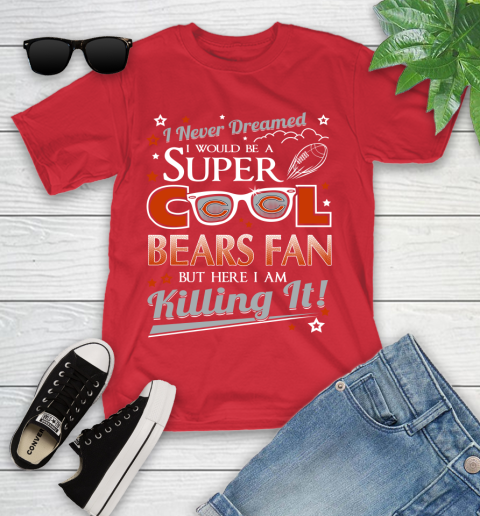Chicago Bears NFL Football I Never Dreamed I Would Be Super Cool Fan Youth T-Shirt 13