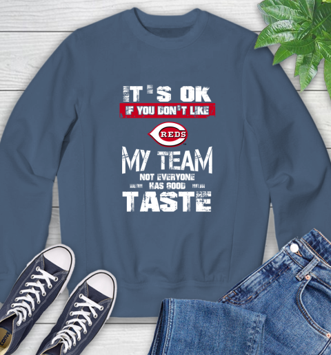 Cincinnati Reds MLB Baseball It's Ok If You Don't Like My Team Not Everyone Has Good Taste Sweatshirt 8