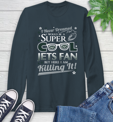New York Jets NFL Football I Never Dreamed I Would Be Super Cool Fan Long Sleeve T-Shirt 9