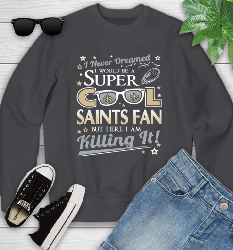 New Orleans Saints NFL Football I Never Dreamed I Would Be Super Cool Fan Youth Sweatshirt 5