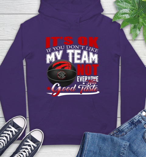 NBA It's Ok If You Don't Like My Team Toronto Raptors Not Everyone Has Good Taste Basketball Hoodie 5
