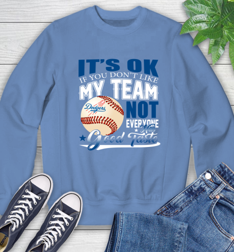 Los Angeles Dodgers MLB Baseball You Don't Like My Team Not Everyone Has Good Taste Sweatshirt 11