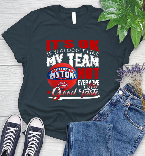NBA It's Ok If You Don't Like My Team Detroit Pistons Not Everyone Has Good Taste Basketball Women's T-Shirt 11