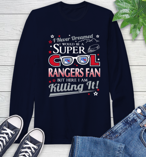 New York Rangers NHL Hockey I Never Dreamed I Would Be Super Cool Fan Long Sleeve T-Shirt 3