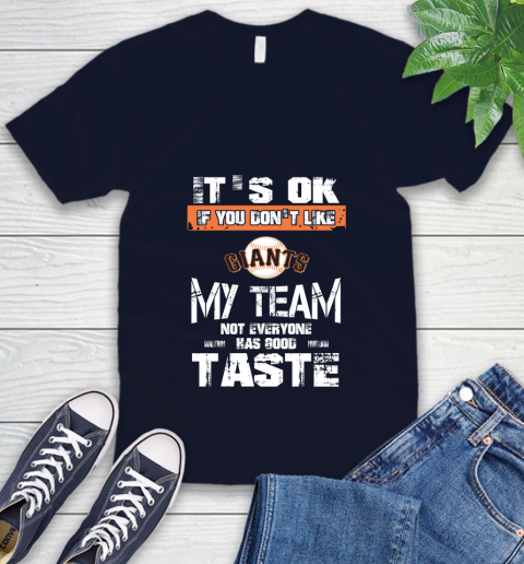 San Francisco Giants MLB Baseball It's Ok If You Don't Like My Team Not Everyone Has Good Taste V-Neck T-Shirt 2