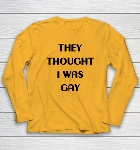 They Thought I Was Gay Shirt Long Sleeve T-Shirt 24