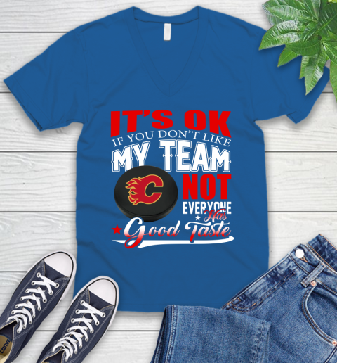 Calgary Flames NHL Hockey You Don't Like My Team Not Everyone Has Good Taste V-Neck T-Shirt 5