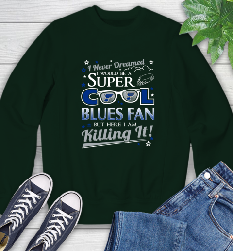 St.Louis Blues NHL Hockey I Never Dreamed I Would Be Super Cool Fan Sweatshirt 12