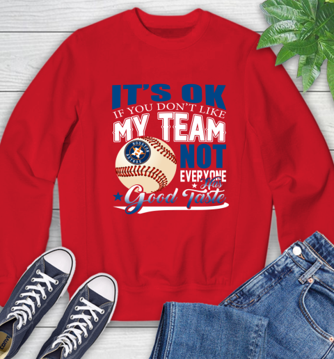 Houston Astros MLB Baseball You Don't Like My Team Not Everyone Has Good Taste Sweatshirt 10