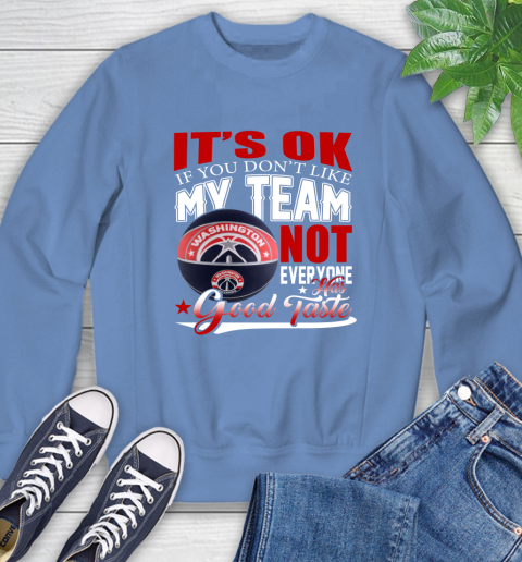 NBA It's Ok If You Don't Like My Team Washington Wizards Not Everyone Has Good Taste Basketball Sweatshirt 11