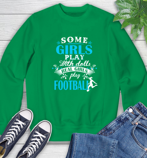 Some Girls Play With Dolls Real Girls Play Football Sweatshirt 7