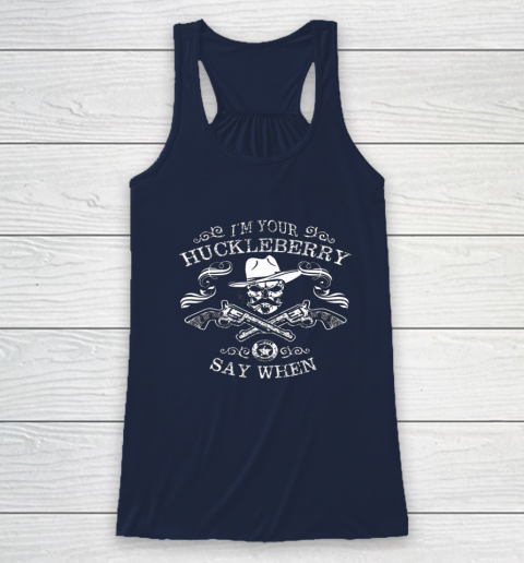 Say When Shirt I'm Your Huckleberry Say When Racerback Tank 6