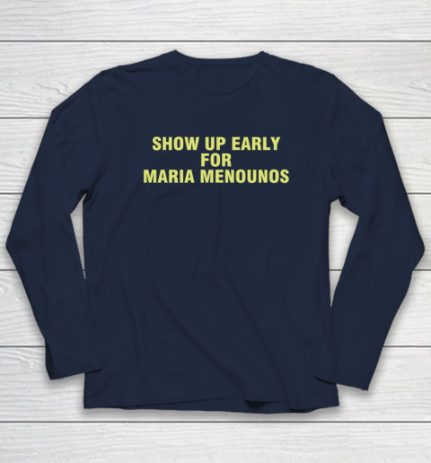 Show Up Early For Maria Menounos Long Sleeve T-Shirt 2