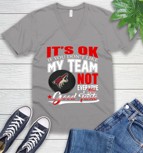 Arizona Coyotes NHL Hockey You Don't Like My Team Not Everyone Has Good Taste V-Neck T-Shirt 3